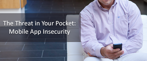 The Threat in Your Pocket: Mobile App Insecurity