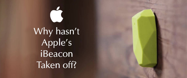 Why Hasn't Apple's iBeacon Taken Off Yet?